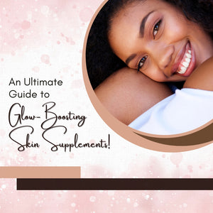 An Ultimate Guide to Glow-Boosting Skin Supplements!
