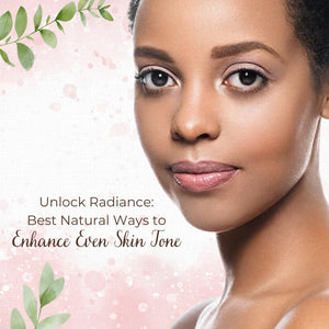 Unlock Radiance: Best Natural Ways to Enhance Even Skin Tone