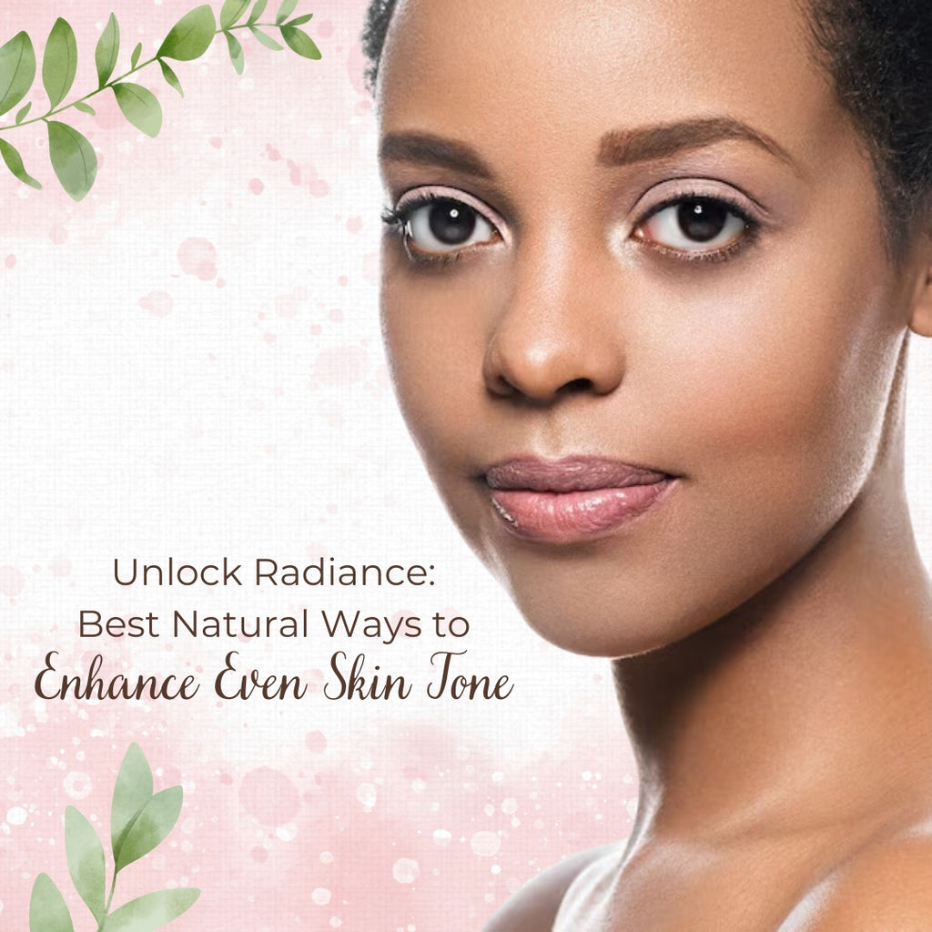 Unlock Radiance: Best Natural Ways to Enhance Even Skin Tone