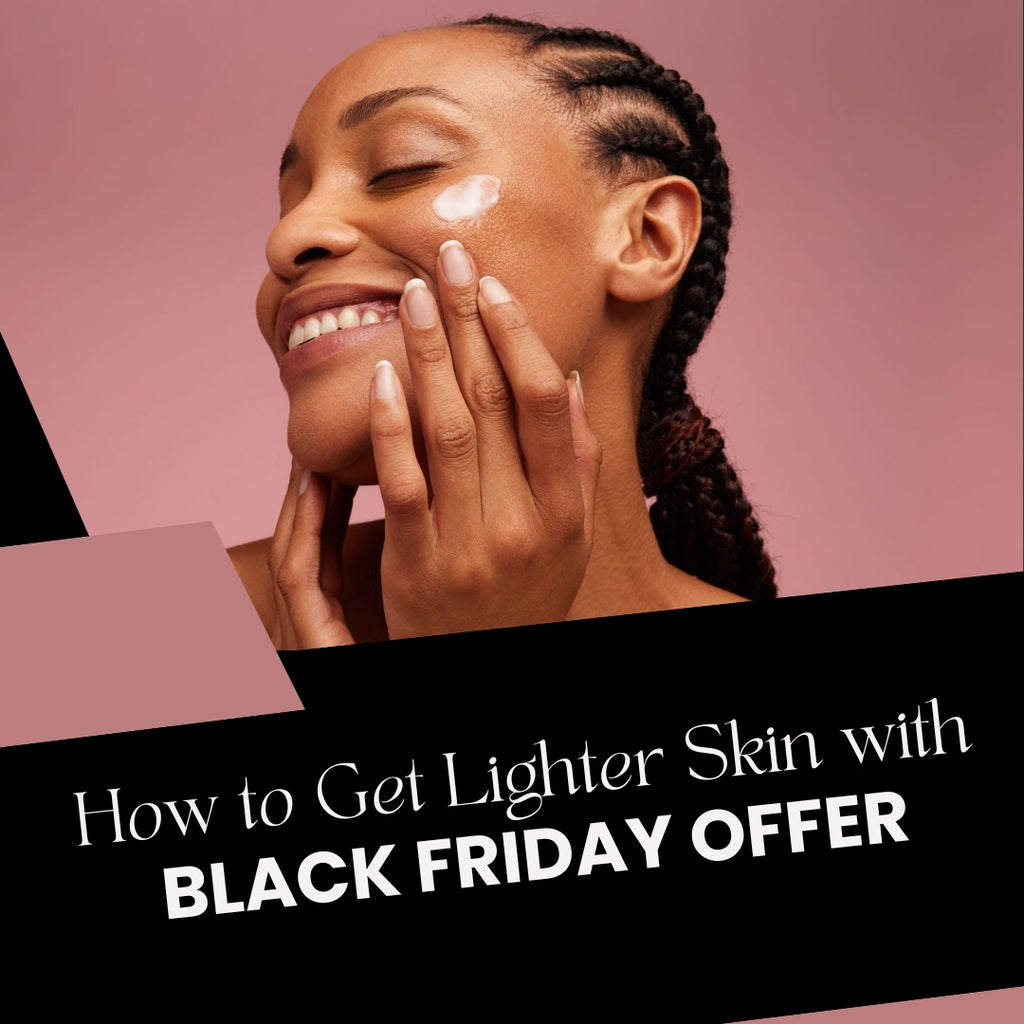 How to Get Lighter Skin with Black Friday Offer