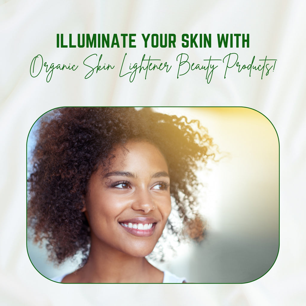 Illuminate Your Skin with Organic Skin Lightener Beauty Products!