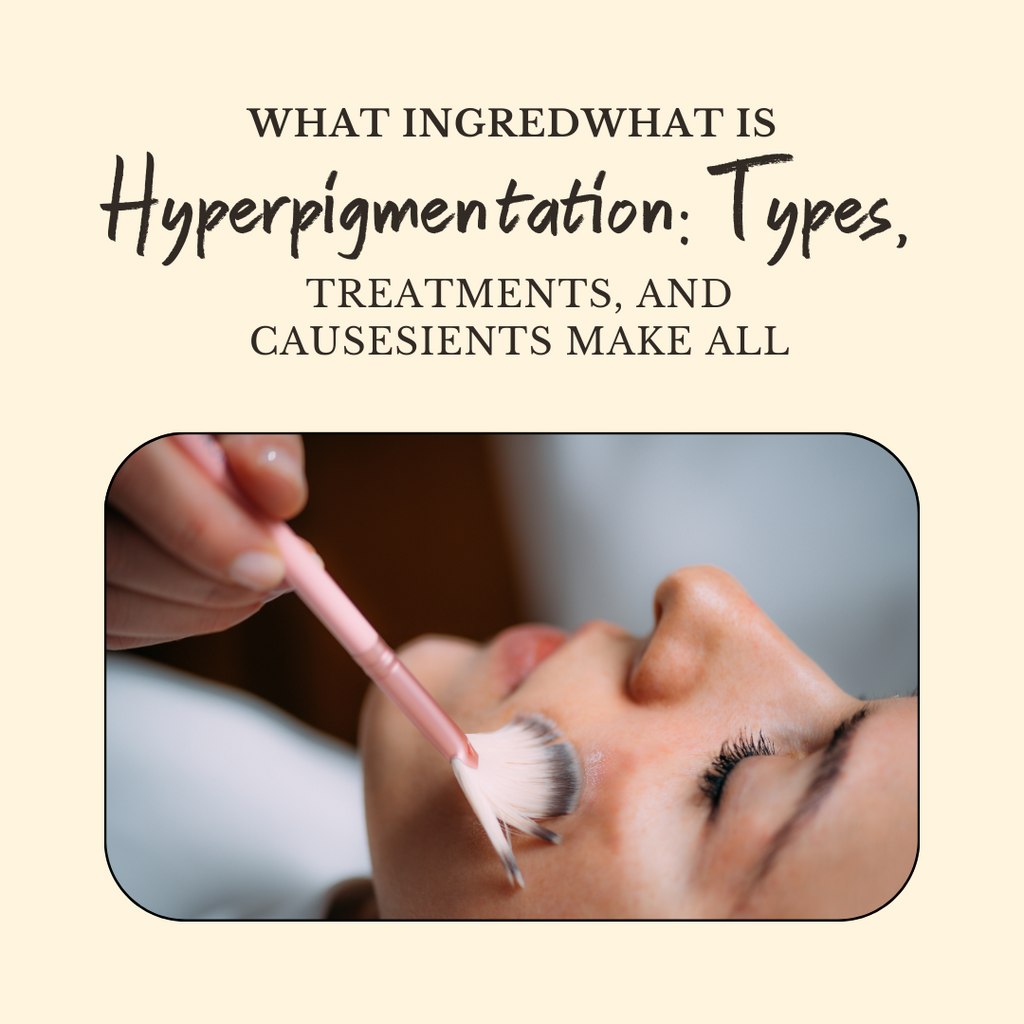 What is Hyperpigmentation: Types, treatments, and causes